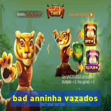 bad anninha vazados